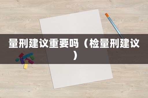 量刑建議重要嗎（檢量刑建議）