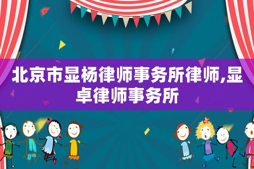 北京市顯楊律師事務所律師,顯卓律師事務所