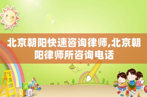 北京朝陽快速咨詢律師,北京朝陽律師所咨詢電話