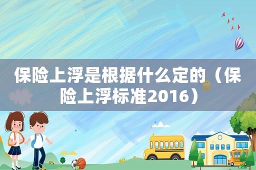 保險上浮是根據什么定的（保險上浮標準2016）