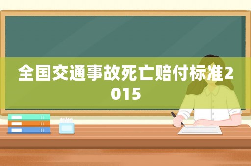 全國交通事故死亡賠付標準2015