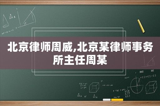 北京律師周威,北京某律師事務所主任周某