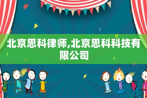 北京思科律師,北京思科科技有限公司