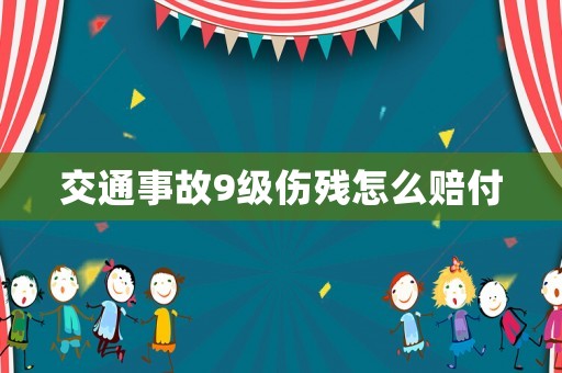交通事故9級傷殘怎么賠付