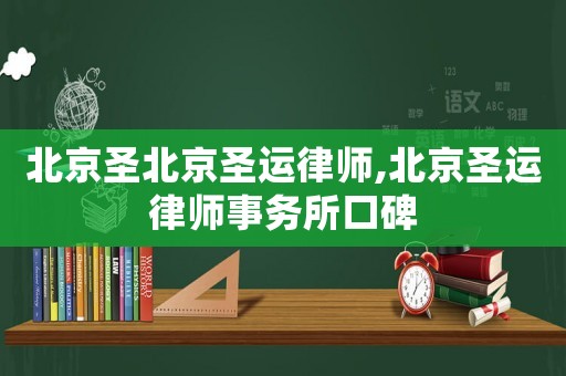 北京圣北京圣運律師,北京圣運律師事務(wù)所口碑