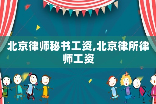 北京律師秘書工資,北京律所律師工資