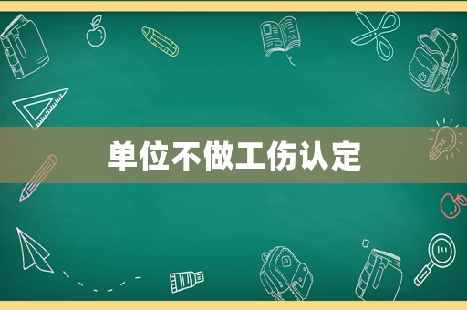 單位不做工傷認定