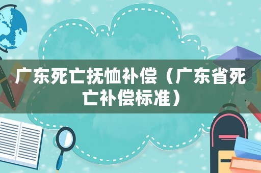 廣東死亡撫恤補償（廣東省死亡補償標準）