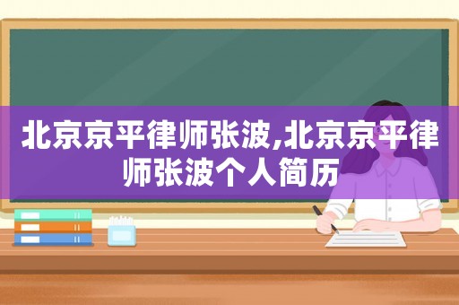 北京京平律師張波,北京京平律師張波個(gè)人簡歷