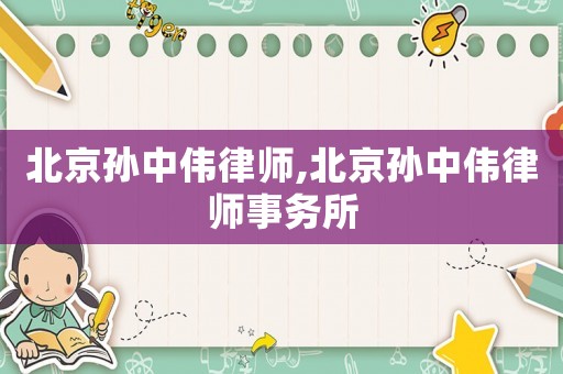 北京孫中偉律師,北京孫中偉律師事務(wù)所