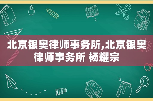 北京銀奧律師事務所,北京銀奧律師事務所 楊耀宗
