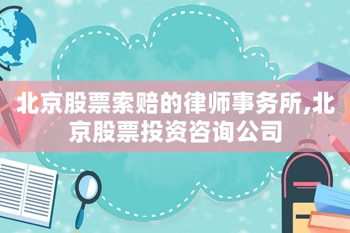 北京股票索賠的律師事務所,北京股票投資咨詢公司