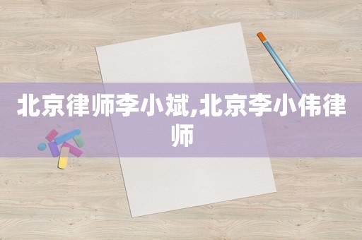 北京律師李小斌,北京李小偉律師