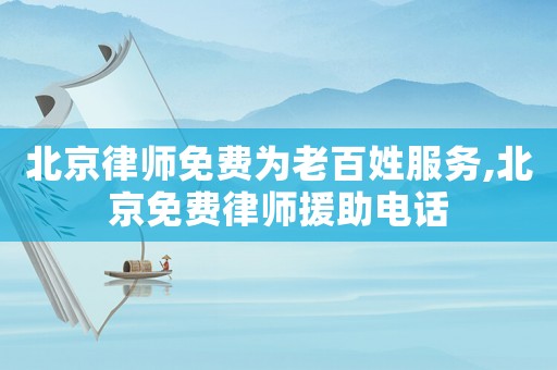 北京律師免費為老百姓服務,北京免費律師援助電話