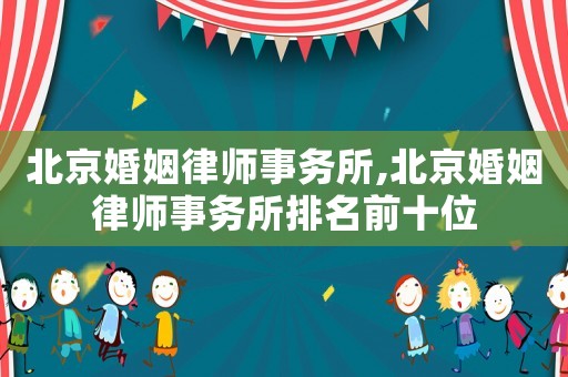 北京婚姻律師事務(wù)所,北京婚姻律師事務(wù)所排名前十位