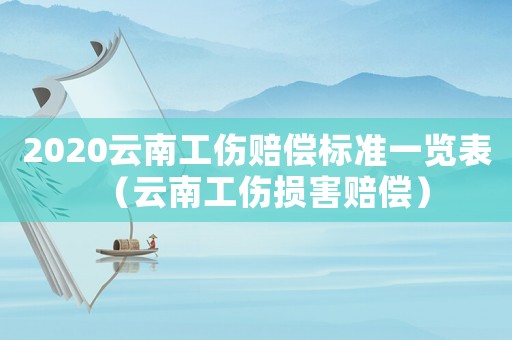 2020云南工傷賠償標準一覽表（云南工傷損害賠償）