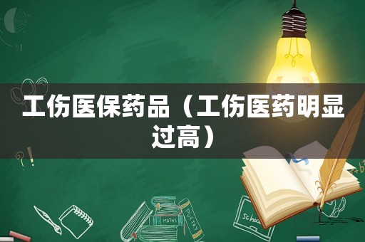 工傷醫保藥品（工傷醫藥明顯過高）