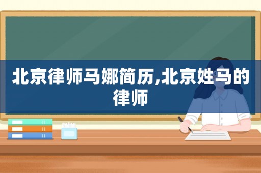 北京律師馬娜簡歷,北京姓馬的律師