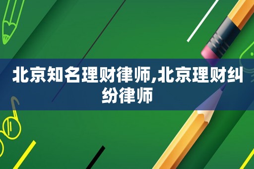 北京知名理財律師,北京理財糾紛律師