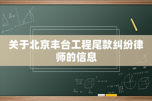 關于北京豐臺工程尾款糾紛律師的信息