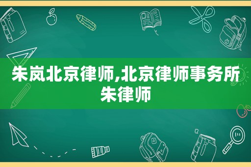 朱嵐北京律師,北京律師事務所朱律師