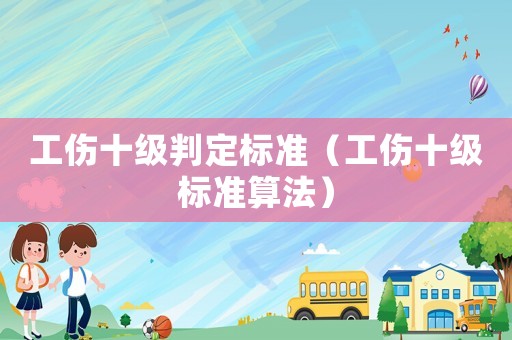 工傷十級判定標準（工傷十級標準算法）