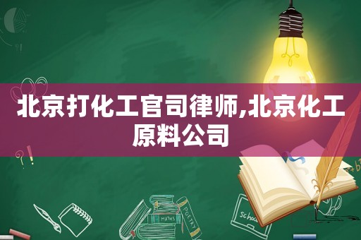 北京打化工官司律師,北京化工原料公司