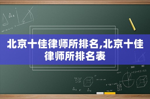 北京十佳律師所排名,北京十佳律師所排名表