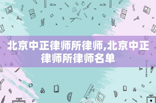 北京中正律師所律師,北京中正律師所律師名單