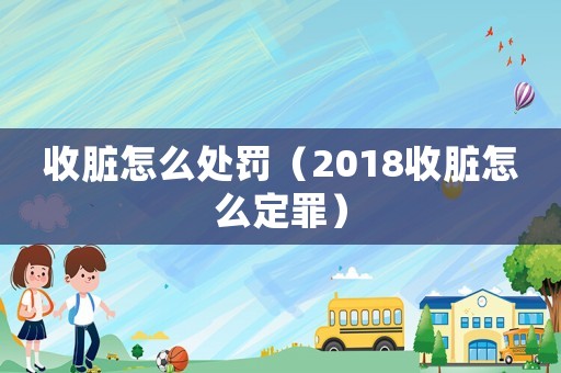 收臟怎么處罰（2018收臟怎么定罪）