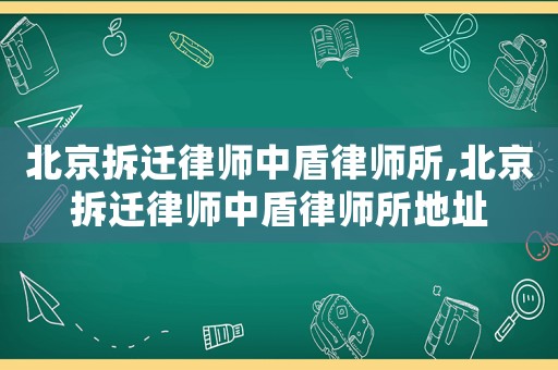 北京拆遷律師中盾律師所,北京拆遷律師中盾律師所地址