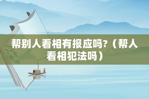 幫別人看相有報應嗎?（幫人看相犯法嗎）