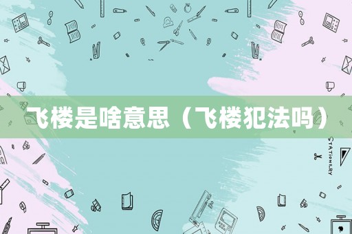 飛樓是啥意思（飛樓犯法嗎）