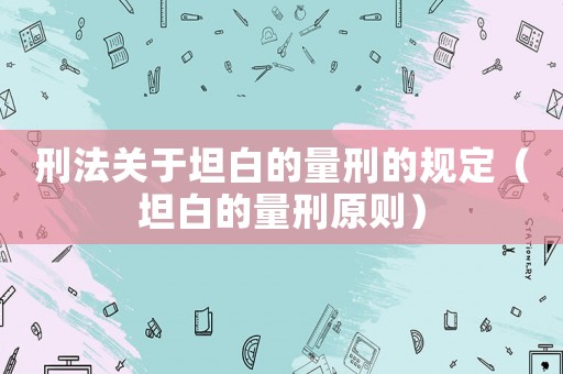 刑法關于坦白的量刑的規定（坦白的量刑原則）