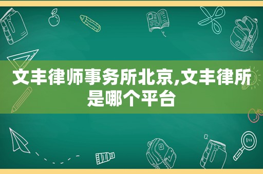 文豐律師事務所北京,文豐律所是哪個平臺