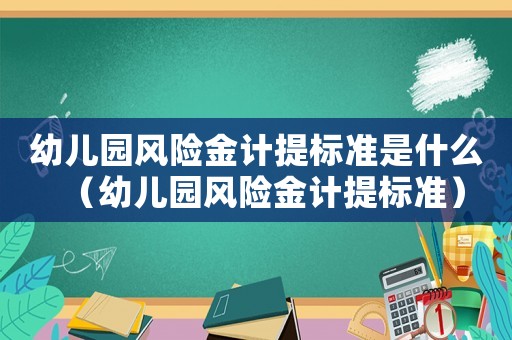 幼兒園風險金計提標準是什么（幼兒園風險金計提標準）