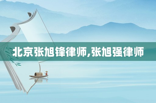 北京張旭鋒律師,張旭強(qiáng)律師