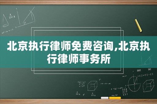 北京執行律師免費咨詢,北京執行律師事務所