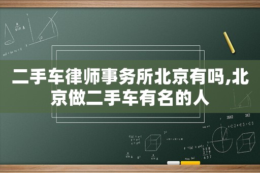 二手車律師事務所北京有嗎,北京做二手車有名的人