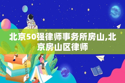 北京50強律師事務所房山,北京房山區律師