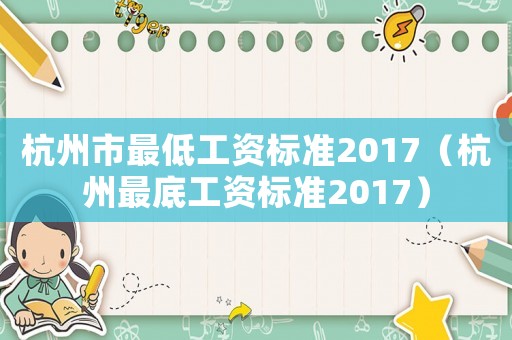 杭州市最低工資標準2017（杭州最底工資標準2017）