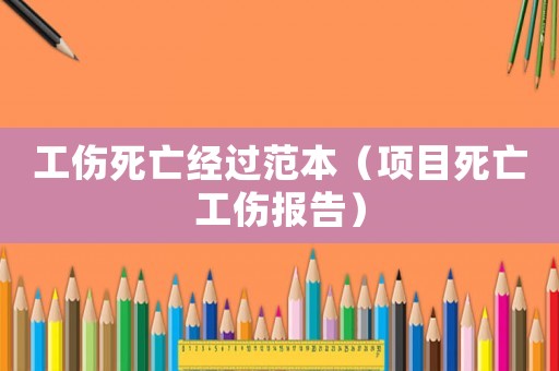 工傷死亡經過范本（項目死亡工傷報告）