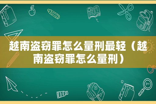 越南盜竊罪怎么量刑最輕（越南盜竊罪怎么量刑）