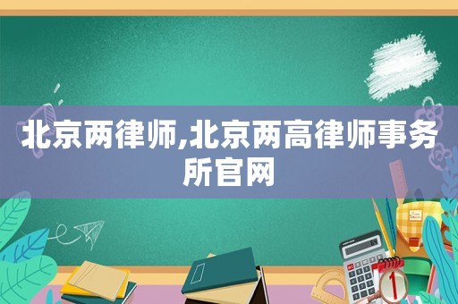 北京兩律師,北京兩高律師事務所官網