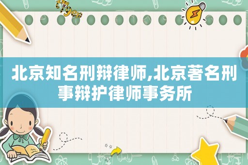 北京知名刑辯律師,北京著名刑事辯護(hù)律師事務(wù)所