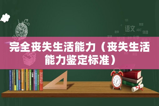 完全喪失生活能力（喪失生活能力鑒定標準）