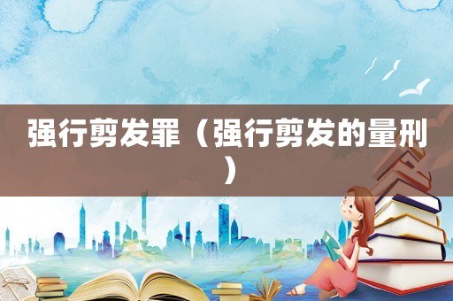 強行剪發罪（強行剪發的量刑）