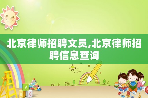 北京律師招聘文員,北京律師招聘信息查詢