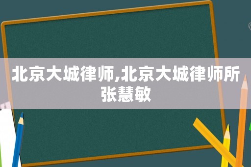 北京大城律師,北京大城律師所張慧敏