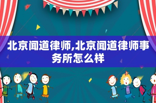 北京聞道律師,北京聞道律師事務所怎么樣